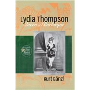 Lydia Thompson: Queen of Burlesque by Ganzl,Kurt, 9781138980136