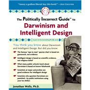 The Politically Incorrect Guide to Darwinism  And Intelligent Design by Wells, Jonathan, 9781596980136