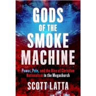 Gods of the Smoke Machine Power, Pain, and the Rise of Christian Nationalism in the Megachurch by Latta, Scott, 9798890680136
