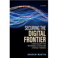 Securing the Digital Frontier Cyber Security for Responsible Citizens and Strategic Thinkers by Martin, Andrew, 9780198920137