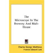 The Microscope In The Brewery And Malt-House by Matthews, Charles George, 9780548480137