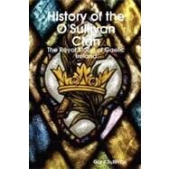 History of the O'Sullivan Clan: The Royal Blood of Gaelic Ireland by Sullivan, Gary B., M.D., 9780615180137