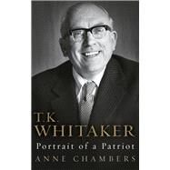 T.K. Whitaker: Portrait of a Patriot by Chambers, Anne, 9781781620137