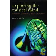 Exploring the Musical Mind Cognition, Emotion, Ability, Function by Sloboda, John, 9780198530138