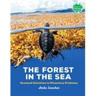 The Forest in the Sea Seaweed Solutions to Planetary Problems by Sanchez, Anita, 9780823450138