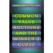 Common Value Auctions and the Winner's Curse by Kagel, John H.; Levin, Dan, 9781400830138