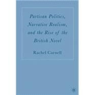 Partisan Politics, Narrative Realism, and the Rise of the British Novel by Carnell, Rachel, 9781403970138