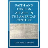 Faith and Foreign Affairs in the American Century by Edwards, Mark Thomas, 9781498570138