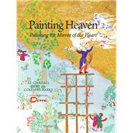 Painting Heaven Polishing the Mirror of the Heart by Hunt, Demi; Barks, Coleman, 9781941610138