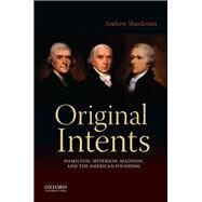Original Intents Hamilton, Jefferson, Madison, and the American Founding by Shankman, Andrew, 9780199370139