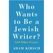 Who Wants to Be a Jewish Writer? by Kirsch, Adam, 9780300240139