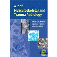 A-z of Musculoskeletal and Trauma Radiology by James R. D. Murray , Erskine J. Holmes , Rakesh R. Misra, 9780521700139
