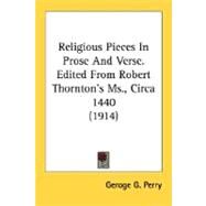 Religious Pieces in Prose and Verse. Edited from Robert Thornton's Ms., Circa 1440 1914 by Perry, Geroge G., 9780548600139