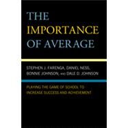 The Importance of Average Playing the Game of School to Increase Success and Achievement by Farenga, Stephen; Ness, Daniel; Johnson, Dale D.; Johnson, Bonnie, 9780742570139