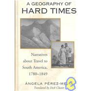 A Geography of Hard Times: Narratives About Travel to South America, 1780-1849 by Cluster, Dick; Perez Mejia, Angela, 9780791460139
