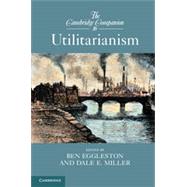The Cambridge Companion to Utilitarianism by Eggleston, Ben; Miller, Dale E., 9781107020139