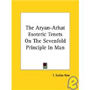 The Aryan-arhat Esoteric Tenets on the Sevenfold Principle in Man by Row, T. Subba, 9781425360139