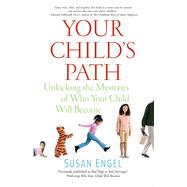 Your Child's Path Unlocking the Mysteries of Who Your Child Will Become by Engel, Susan, 9781439150139