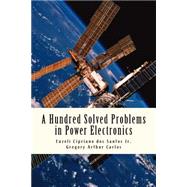 A Hundred Solved Problems in Power Electronics by Dos Santos, Euzeli C., Jr.; Carlos, Gregory, 9781508450139