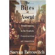 The Rites of Assent: Transformations in the Symbolic Construction of America by Bercovitch, Sacvan, 9780415900140