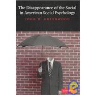 The Disappearance of the Social in American Social Psychology by John D. Greenwood, 9780521830140