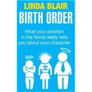 Birth Order What your position in the family really tells you about your character by Blair, Linda, 9780749940140