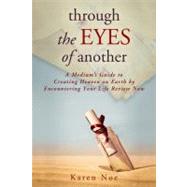 Through The Eyes of Another A Medium's Guide to Creating Heaven on Earth by Encountering Your Life Review Now by Noe, Karen, 9781401940140