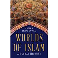 Worlds of Islam A Global History by McDougall, James, 9781541600140