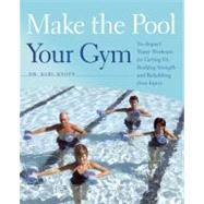 Make the Pool Your Gym No-Impact Water Workouts for Getting Fit, Building Strength and Rehabbing from Injury by Knopf, Karl, 9781612430140
