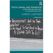 Truth, Denial and Transition: Northern Ireland and the Contested Past by Lawther; Cheryl, 9780415510141