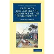 An Essay on the Slavery and Commerce of the Human Species by Clarkson, Thomas; Newton, John, 9781108060141