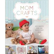 Mom Crafts DIY Crafts for the Expectant Mom by Lark Crafts, 9781454710141