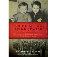 Our Crime Was Being Jewish by Pitch, Anthony S.; Berenbaum, Michael, 9781510760141