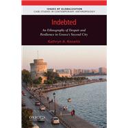 Indebted An Ethnography of Despair and Resilience in Greece's Second City by Kozaitis, Kathryn A., 9780190090142