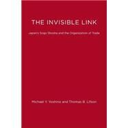 The Invisible Link Japan's Sogo Shosha and the Organization of Trade by Lifson, Thomas B.; Yoshino, Michael Y., 9780262740142