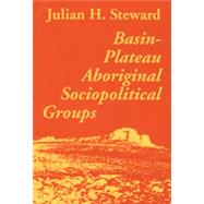 Basin-Plateau Aboriginal Sociopolitical Groups by Steward, Julian Haynes, 9780874800142