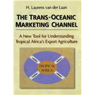 The Trans-Oceanic Marketing Channel: A New Tool for Understanding Tropical Africa's Export Agriculture by Kaynak; Erdener, 9781138990142