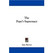The Pope's Supremacy by Barrow, Isaac, 9781432540142