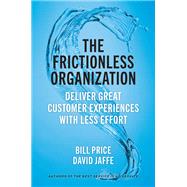 The Frictionless Organization Deliver Great Customer Experiences with Less Effort by Price, Bill; Jaffe, David, 9781523000142