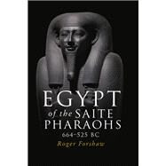 Egypt of the Saite pharaohs, 664 - 525 BC by Forshaw, Roger, 9781526140142
