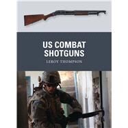 Us Combat Shotguns by Thompson, Leroy; Dennis, Peter; Gilliland, Alan, 9781780960142