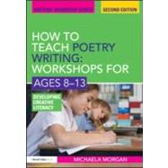 How to Teach Poetry Writing: Workshops for Ages 8-13: Developing Creative Literacy by Morgan; Michaela, 9780415590143
