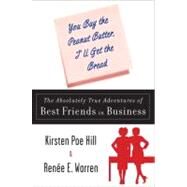 You Buy the Peanut Butter, I'll Get the Bread : The Absolutely True Adventures of Best Friends in Business by Poe Hill, Kirsten; Warren, Renee E., 9780452290143