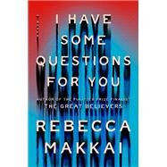 I Have Some Questions for You by Makkai, Rebecca;, 9780593490143