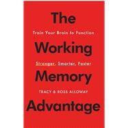 The Working Memory Advantage Train Your Brain to Function Stronger, Smarter, Faster by Alloway, Tracy; Alloway, Ross, 9781451650143