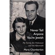 Never Tell Anyone You're Jewish My Family, the Holocaust and the Aftermath by Chamberlain, Maria, 9781803710143