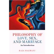 Philosophy of Love, Sex, and Marriage: An Introduction by Halwani; Raja, 9781138280144