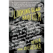 The Looking Glass Brother The Preposterous, Moving, Hilarious, and Frequently Terrifying Story of My Gilded Age Long Island Family, My Philandering Father, and the Homeless Stepbrother Who Shares My Name by von Ziegesar, Peter, 9781250050144