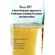 Heads Up, a Harm Reduction Approach to Problematic Drinking Prevention and Intervention by Labrie, Joseph W., Ph.d.; Tawalbeh, Summer; Shelesky, Kristin, Ph.d.; Pedersen, Eric R., 9781439240144