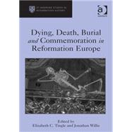 Dying, Death, Burial and Commemoration in Reformation Europe by Tingle,Elizabeth C., 9781472430144